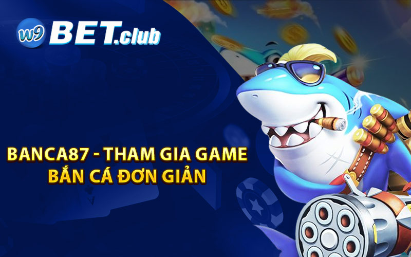 Banca87 - Tham Gia Game Bắn Cá Đơn Giản